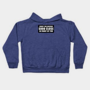 Sorry for driving so close in front of you funny bumper sticker Kids Hoodie
